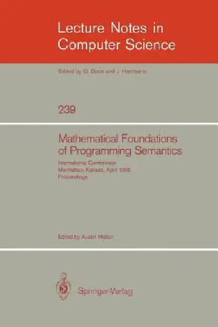 Mathematical Foundation of Programming Semantics: International Conference, Manhattan, Kansas, April 11-12, 1985. Proceedings by Austin Melton