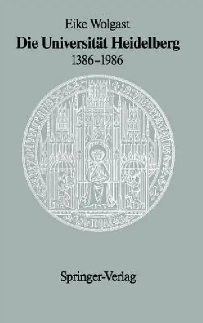 Die Universität Heidelberg 1386-1986 by Eike Wolgast