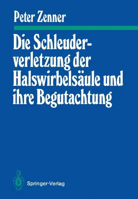 Die Schleuderverletzung Der Halswirbelsäule Und Ihre Begutachtung by Peter Zenner