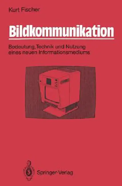 Bildkommunikation: Bedeutung, Technik Und Nutzung Eines Neuen Informationsmediums by Kurt Fischer