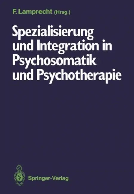 Spezialisierung Und Integration in Psychosomatik Und Psychotherapie: Deutsches Kollegium Für Psychosomatische Medizin, 6.-8. März 1986 by Friedhelm Lamprecht