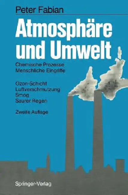 Atmosphäre Und Umwelt: Chemische Prozesse - Menschliche Eingriffe Ozon-Schicht - Luftverschmutzung Smog - Saurer Regen by Peter Fabian