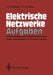 Elektrische Netzwerke Aufgaben: Ausführlich Durchgerechnete Und Illustrierte Aufgaben Mit Lösungen Zu Unbehauen, Elektrische Netzwerke, 3. Auflage by Rolf Unbehauen, Willi Hohneker
