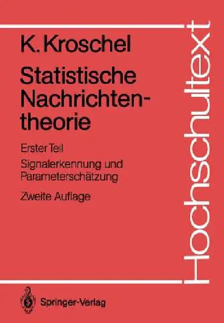 Statistische Nachrichtentheorie: Erster Teil Signalerkennung Und Parameterschätzung by Kristian Kroschel