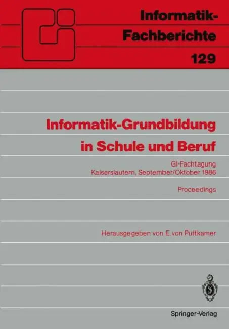 Informatik-Grundbildung in Schule Und Beruf: Gi-Fachtagung, Kaiserslautern, 29. September--1. Oktober 1986 Proceedings by Ewald Von Puttkamer