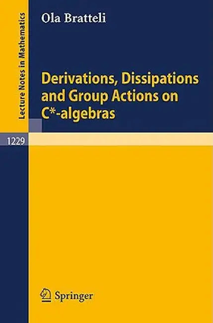 Derivations, Dissipations and Group Actions on C*-Algebras by Ola Bratteli