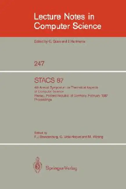 Stacs 87: 4th Annual Symposium on Theoretical Aspects of Computer Science, Passau, Frg, February 19-21, 1987 by Franz J. Brandenburg, Guy Vidal-Naquet, Martin Wirsing