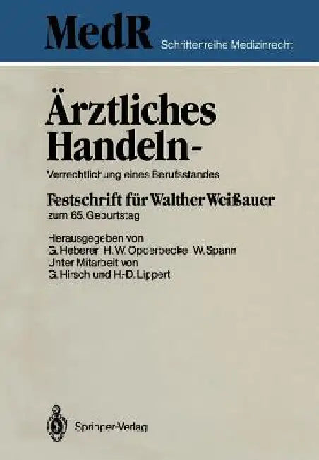 Ärztliches Handeln -- Verrechtlichung Eines Berufsstandes: Festschrift Für Walther Weißauer Zum 65. Geburtstag by G. Hirsch, Georg Heberer, H. -D Lippert