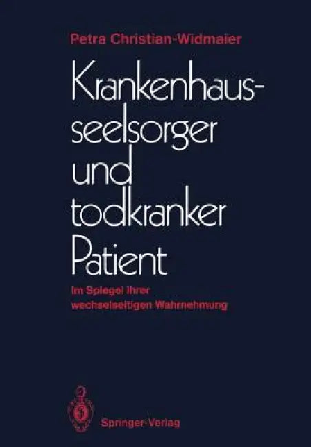 Krankenhausseelsorger Und Todkranker Patient: Im Spiegel Ihrer Wechselseitigen Wahrnehmung by Petra Christian-Widmaier