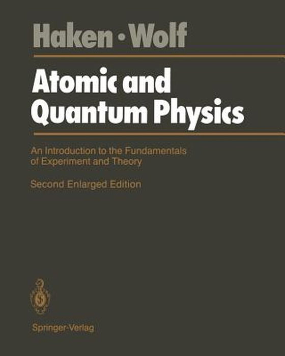 Atomic and Quantum Physics: An Introduction to the Fundamentals of Experiment and Theory by Hermann Haken
