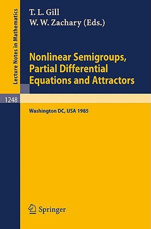 Nonlinear Semigroups Partial Differential Equations And Attractors: Proceedings of a Symposium held in Washington, DC, August 5-8, 1985 by T.L. Gill, Woodford W. Zachary