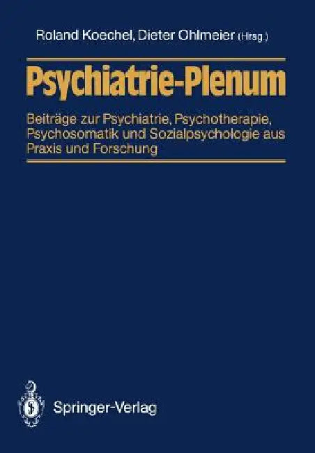 Psychiatrie-Plenum: Beiträge Zur Psychiatrie, Psychotherapie, Psychosomatik Und Sozialpsychologie Aus PRAXIS Und Forschung by Roland Koechel, Dieter Ohlmeier