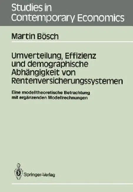Umverteilung, Effizienz Und Demographische Abhängigkeit Von Rentenversicherungssystemen: Eine Modelltheoretische Betrachtung Mit Ergänzenden Modellrec by Martin Bösch