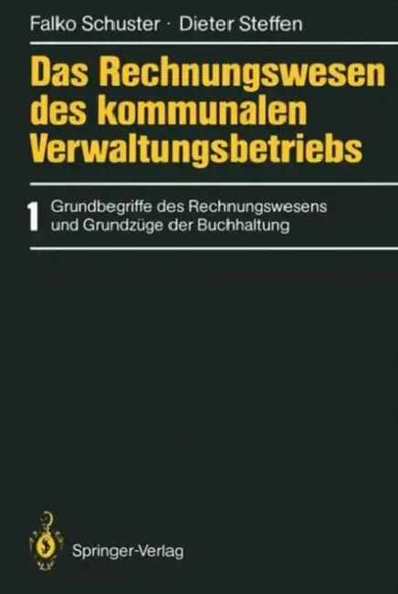 Das Rechnungswesen Des Kommunalen Verwaltungsbetriebs: 1 Grundbegriffe Des Rechnungswesens Und Grundzüge Der Buchhaltung by Falko Schuster, Dieter Steffen