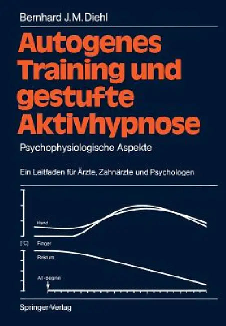 Autogenes Training Und Gestufte Aktivhypnose: Psychophysiologische Aspekte Ein Leitfaden Für Ärzte, Zahnärzte Und Psychologen by Bernhard J. M. Diehl