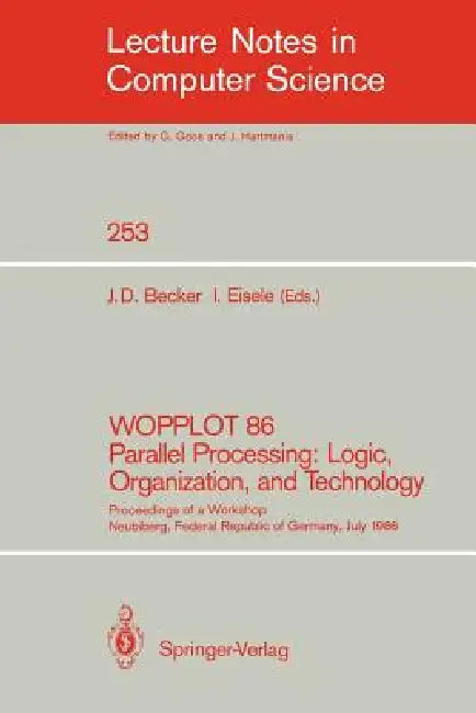 Wopplot 86 Parallel Processing: Logic, Organization, and Technology: Proceedings of a Workshop Neubiberg, Federal Republic of Germany, July 2-4, 1986 by Jörg D. Becker, Ignaz Eisele