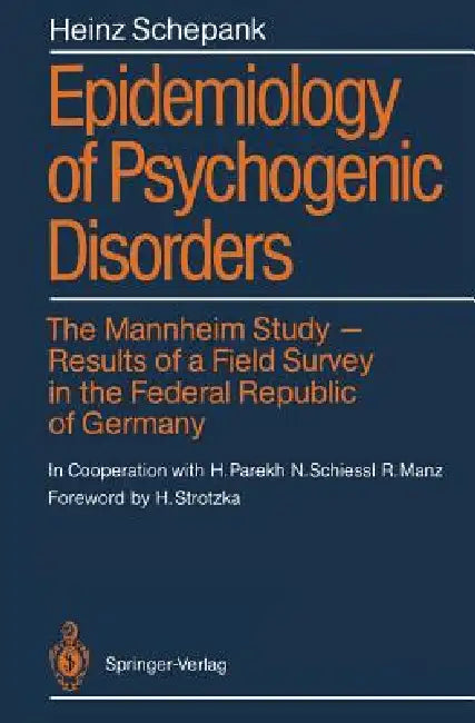 Epidemiology of Psychogenic Disorders: The Mannheim Study - Results of a Field Survey in the Federal Republic of Germany by H. Parekh, Heinz Schepank, H. Strotzka