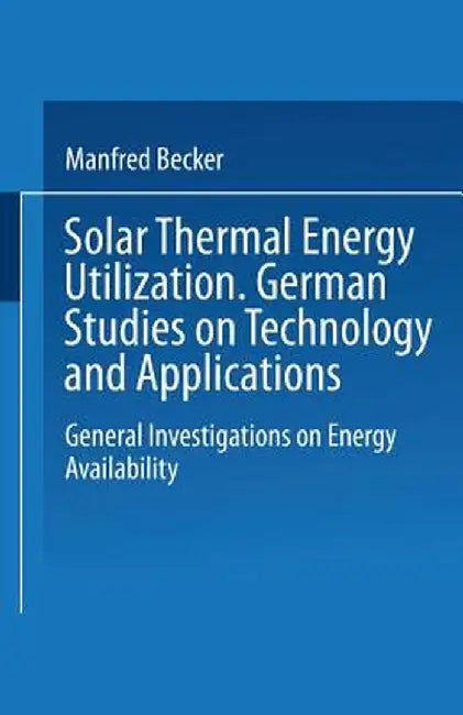 Solar Thermal Energy Utilization: German Studies on Technology and Application. Volume 1: General Investigations on Energy Availability by Manfred Becker