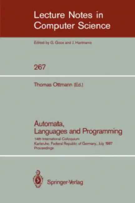 Automata, Languages and Programming: 14th International Colloquium, Karlsruhe, Federal Republic of Germany, July 13-17, 1987. Proceedings by Thomas Ottmann
