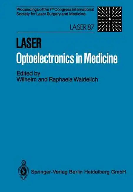 Laser Optoelectronics in Medicine: Proceedings of the 7th Congress International Society for Laser Surgery and Medicine in Connection with Laser 87 Op by Wilhelm Waidelich