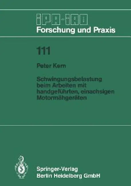 Schwingungsbelastung Beim Arbeiten Mit Handgeführten, Einachsigen Motormähgeräten by Peter Kern