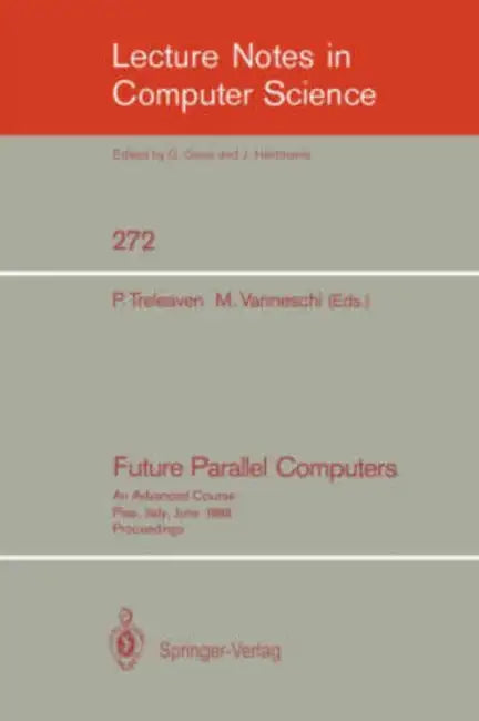 Future Parallel Computers: An Advanced Course, Pisa, Italy, June 9-20, 1986, Proceedings by Philip C. Treleaven, Marco Vanneschi