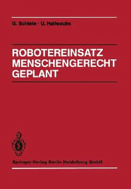 Robotereinsatz Menschengerecht Geplant: Planung Des Industrierobotereinsatzes Unter Technischen, Arbeits- Und Sozialwissenschaftlichen Gesichtspunkten by S. Bauer, Günter Schiele, R. Brüning