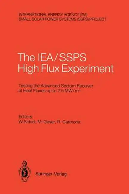 International Energy Agency/Small Solar Power Systems Project: The Iea, Ssps High Flux Experiment: Testing the Advanced Sodium Receiver at Heat Fluxes by Wolfgang Schiel