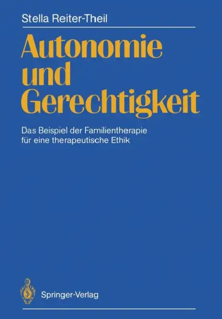 Autonomie Und Gerechtigkeit: Das Beispiel Der Familientherapie Für Eine Therapeutische Ethik by Stella Reiter-Theil