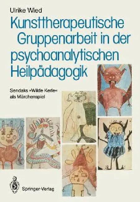 Kunsttherapeutische Gruppenarbeit in Der Psychoanalytischen Heilpädagogik: Sendaks "Wilde Kerle" ALS Märchenspiel by Ulrike Wied