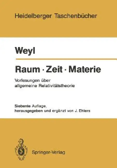 Raum - Zeit - Materie: Vorlesungen Über Allgemeine Relativitätstheorie by Hermann Weyl, Jürgen Ehlers, Jürgen Ehlers