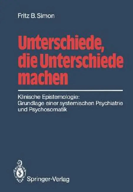 Unterschiede, Die Unterschiede Machen: Klinische Epistemologie: Grundlage Einer Systemischen Psychiatrie Und Psychosomatik by Fritz B. Simon, Helm Stierlin