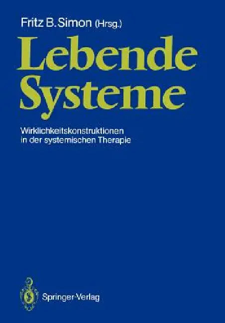 Lebende Systeme: Wirklichkeitskonstruktionen in Der Systemischen Therapie by Fritz B. Simon
