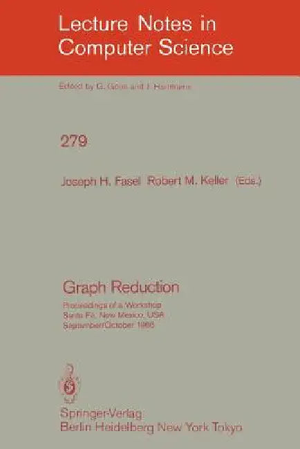 Graph Reduction: Proceedings of a Workshop Santa Fe, New Mexico, Usa, September 29 - October 1, 1986 by Joseph H. Fasel, Robert M. Keller
