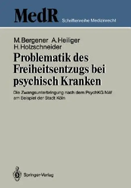 Problematik Des Freiheitsentzugs Bei Psychisch Kranken: Die Zwangsunterbringung Nach Dem Psychkg NW Am Beispiel Der Stadt Köln by Manfred Bergener, Alfred Heiliger, Herbert Holzschneider