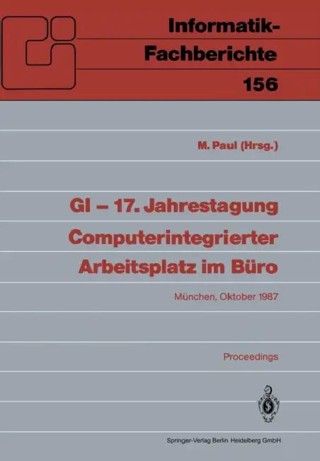 GI -- 17. Jahrestagung Computerintegrierter Arbeitsplatz Im Büro: München, 20.-23. Oktober 1987. Proceedings by Manfred Paul