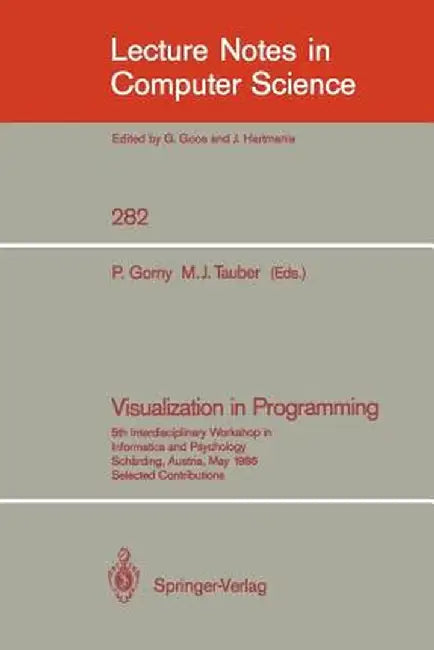 Visualization in Programming: 5th Interdisciplinary Workshop in Informatics and Psychology Schärding, Austria, May 20-23, 1986 by Peter Gorny