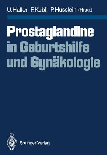 Prostaglandine in Geburtshilfe Und Gynäkologie by Urs Haller, Fred Kubli, Peter Husslein