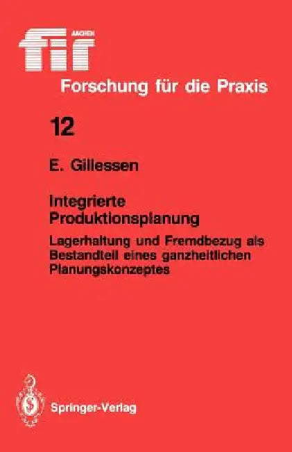 Integrierte Produktionsplanung: Lagerhaltung Und Fremdbezug ALS Bestandteil Eines Ganzheitlichen Planungskonzeptes by Ernst Gillessen