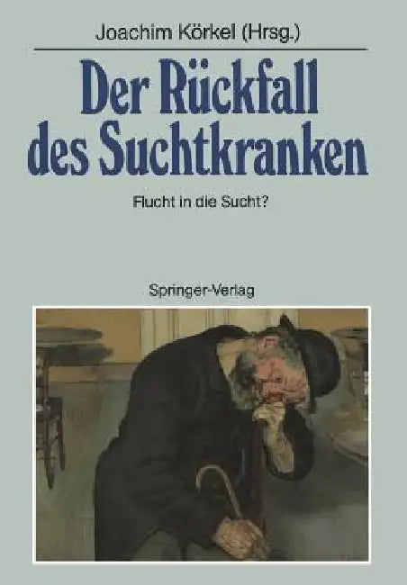 Der Rückfall Des Suchtkranken: Flucht in Die Sucht? by Joachim Körkel