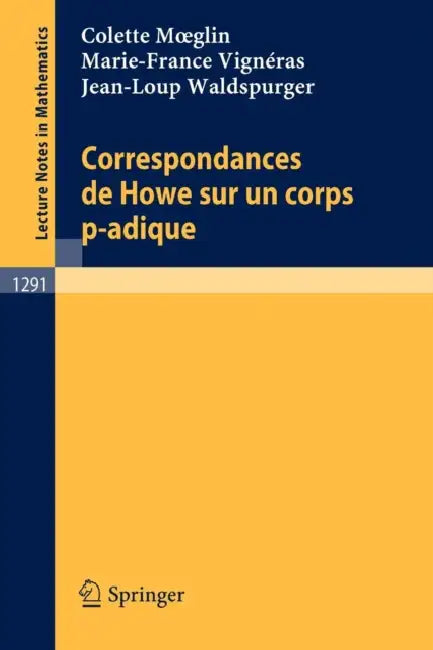 Correspondances de Howe Sur Un Corps P-Adique by Colette Moeglin, Marie-France Vignéras, Jean-Loup Waldspurger