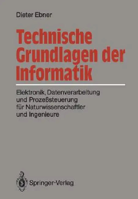 Technische Grundlagen Der Informatik: Elektronik, Datenverarbeitung Und Prozeßsteuerung Für Naturwissenschaftler Und Ingenieure by Dieter Ebner