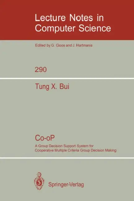 Co-Op: A Group Decision Support System for Cooperative Multiple Criteria Group Decision Making by Tung X. Bui