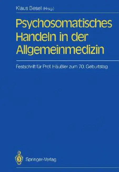Psychosomatisches Handeln in Der Allgemeinmedizin: Festschrift Für Professor Siegfried Häußler Zum 70. Geburtstag by Jochen Haisch, Klaus Besel