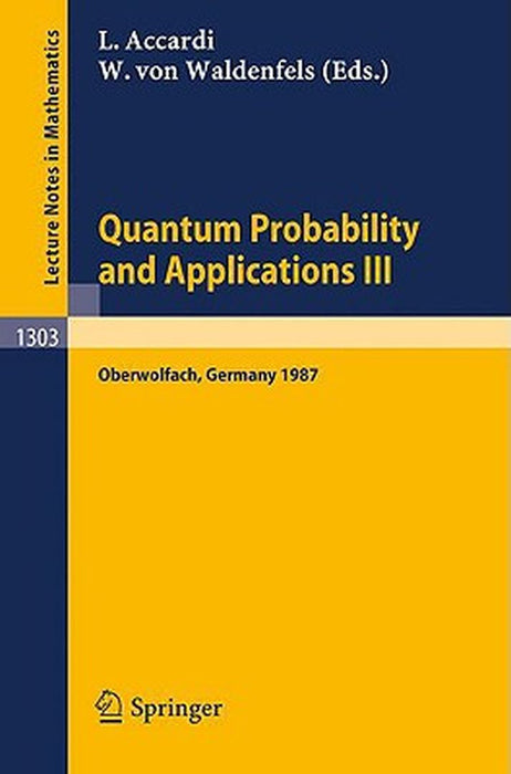 Quantum Probability And Applications Iii: Proceedings of a Conference held in Oberwolfach, FRG, January 25-31, 1987 by Luigi Accardi, Wilhelm v. Waldenfels