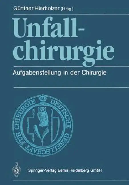Unfallchirurgie: Aufgabenstellung in Der Chirurgie by S. Hierholzer, Günther Hierholzer