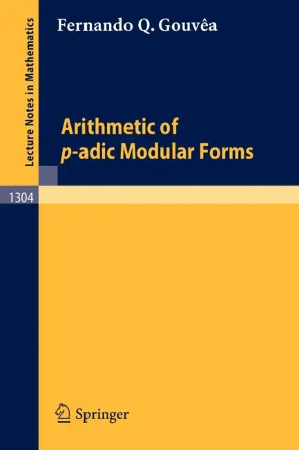 Arithmetic of P-Adic Modular Forms by Fernando Q. Gouvea