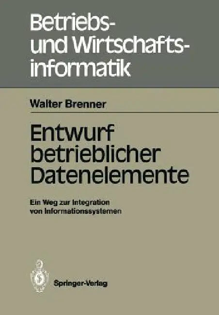 Entwurf Betrieblicher Datenelemente: Ein Weg Zur Integration Von Informationssystemen by Walter Brenner