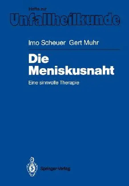 Die Meniskusnaht: Eine Sinnvolle Therapie by Imo Scheuer, Gert Muhr