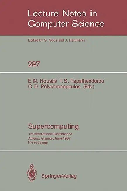 Supercomputing: 1st International Conference, Athens, Greece, June 8-12, 1987; Proceedings by Elias N. Houstis, Theodore S. Papatheodorou, Constantine D. Polychronopoulos